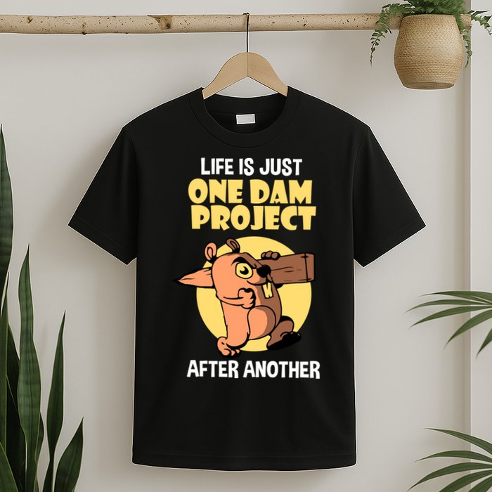 Life Is Just One Dam Project After Another T-Shirt
