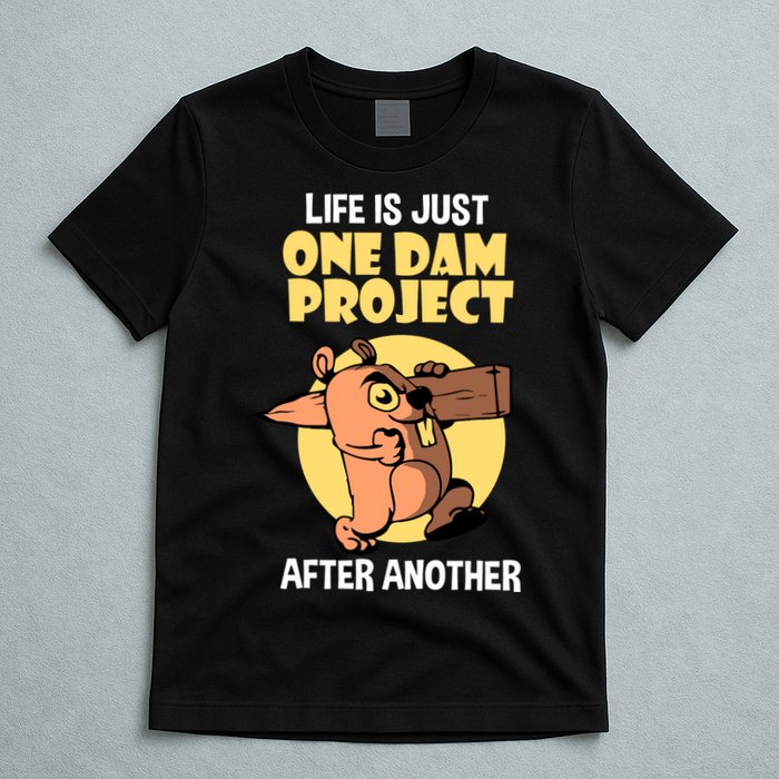 Life Is Just One Dam Project After Another T-Shirt