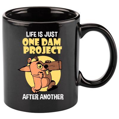 Life Is Just One Dam Project After Another 11oz C Handle Ceramic Mug