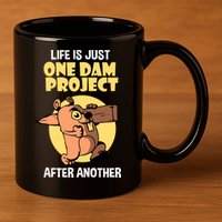 Life Is Just One Dam Project After Another 11oz C Handle Ceramic Mug