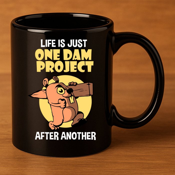 Life Is Just One Dam Project After Another 11oz C Handle Ceramic Mug