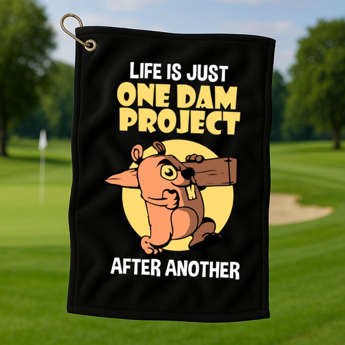 Life Is Just One Dam Project After Another Golf Towel