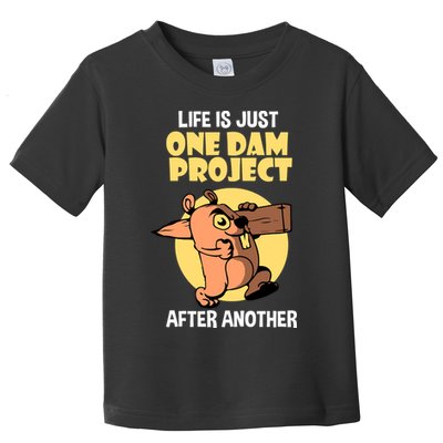 Life Is Just One Dam Project After Another Toddler T-Shirt