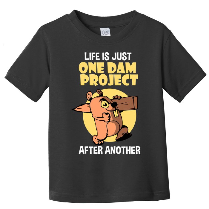 Life Is Just One Dam Project After Another Toddler T-Shirt