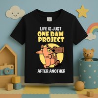 Life Is Just One Dam Project After Another Toddler T-Shirt