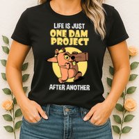 Life Is Just One Dam Project After Another Womens T-Shirt