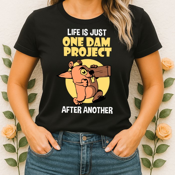 Life Is Just One Dam Project After Another Womens T-Shirt