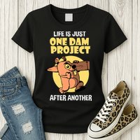 Life Is Just One Dam Project After Another Womens T-Shirt