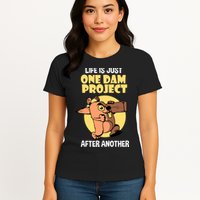 Life Is Just One Dam Project After Another Womens T-Shirt