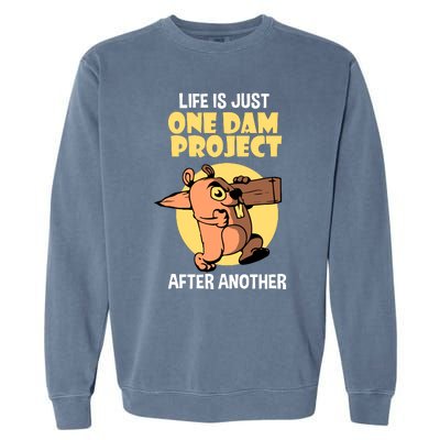 Life Is Just One Dam Project After Another Garment-Dyed Sweatshirt