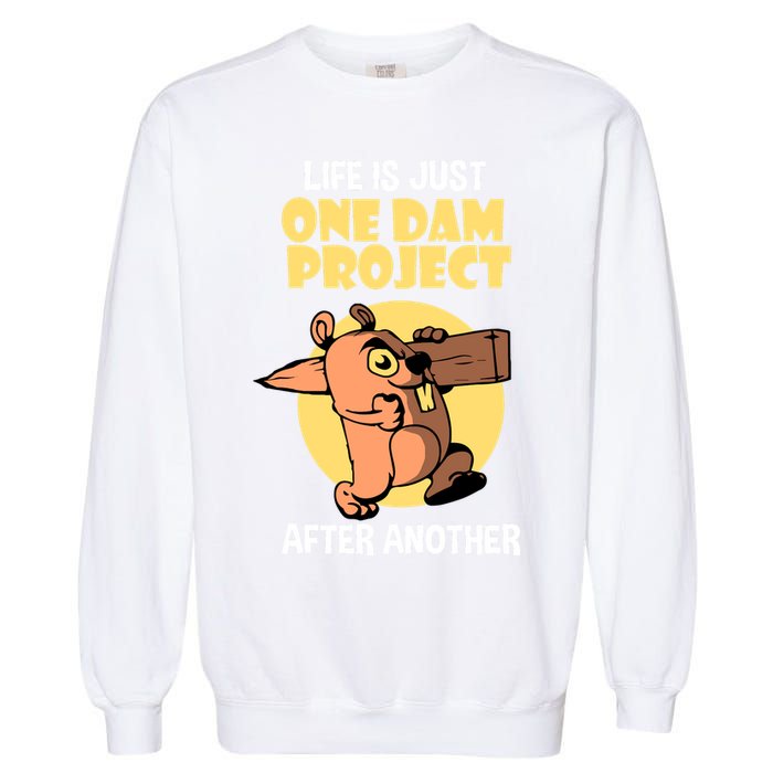 Life Is Just One Dam Project After Another Garment-Dyed Sweatshirt