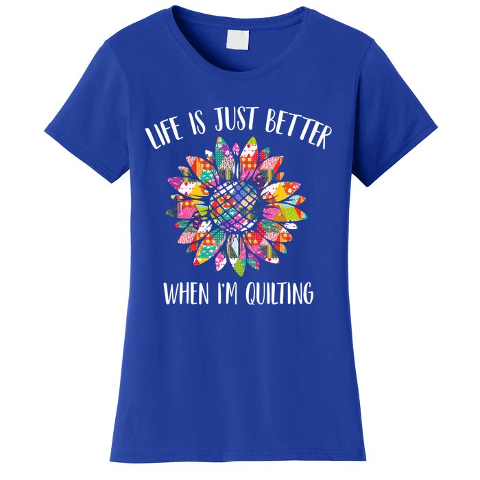 Life Is Just Better When I'm Quilting Funny Sewing Quilter Gift Women's T-Shirt