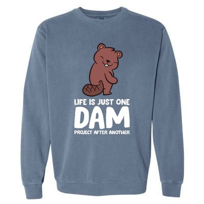 Life Is Just One Dam Project After Another Funny Beaver Dam Garment-Dyed Sweatshirt