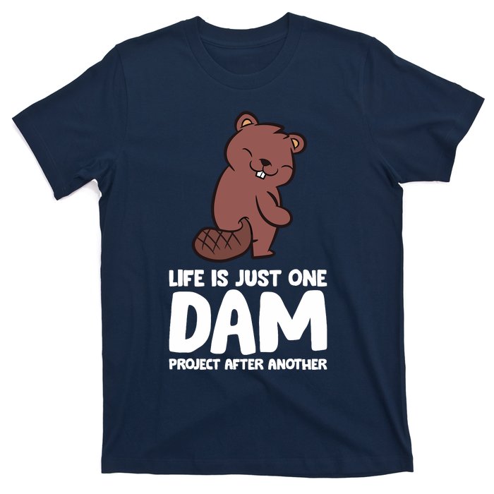 Life Is Just One Dam Project After Another Funny Beaver Dam T-Shirt