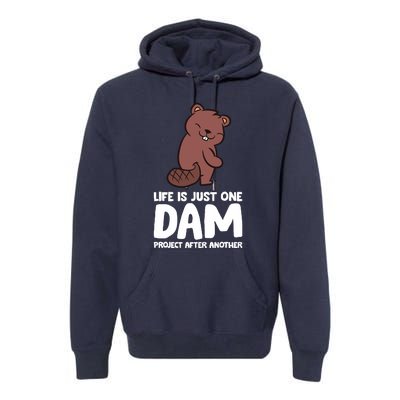 Life Is Just One Dam Project After Another Funny Beaver Dam Premium Hoodie