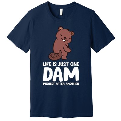 Life Is Just One Dam Project After Another Funny Beaver Dam Premium T-Shirt