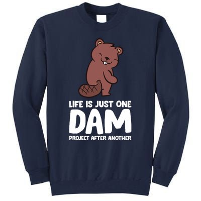 Life Is Just One Dam Project After Another Funny Beaver Dam Tall Sweatshirt