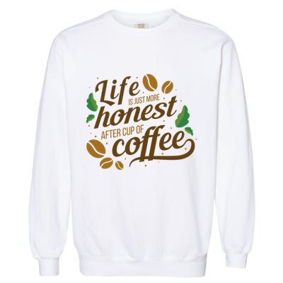 Life Is Just More Honest After Cup Of Coffee Funny Garment-Dyed Sweatshirt