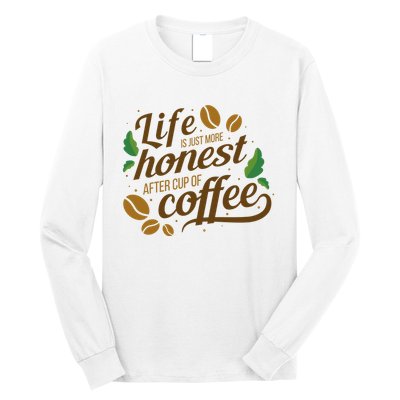 Life Is Just More Honest After Cup Of Coffee Funny Long Sleeve Shirt