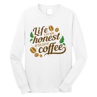 Life Is Just More Honest After Cup Of Coffee Funny Long Sleeve Shirt