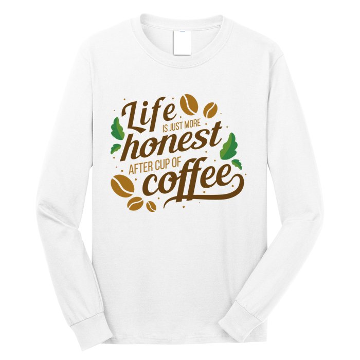 Life Is Just More Honest After Cup Of Coffee Funny Long Sleeve Shirt