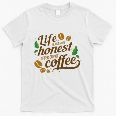 Life Is Just More Honest After Cup Of Coffee Funny T-Shirt