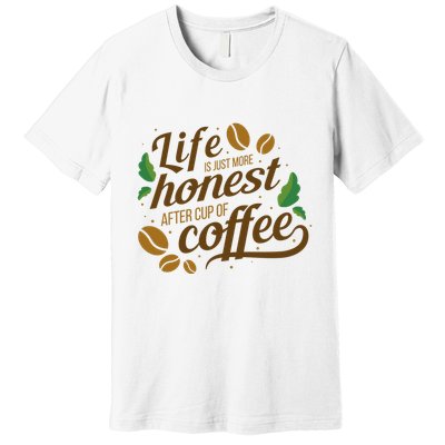 Life Is Just More Honest After Cup Of Coffee Funny Premium T-Shirt