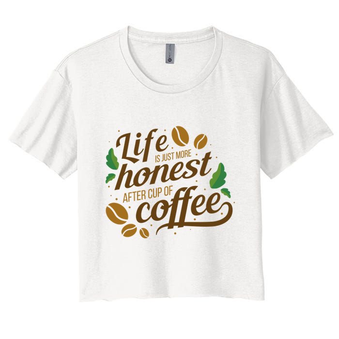 Life Is Just More Honest After Cup Of Coffee Funny Women's Crop Top Tee