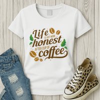 Life Is Just More Honest After Cup Of Coffee Funny Womens T-Shirt
