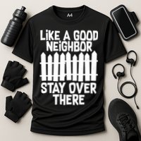 Like A Good Neighbor Stay Over There Cooling Performance Crew T-Shirt