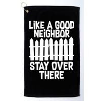 Like A Good Neighbor Stay Over There Golf Towel