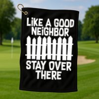 Like A Good Neighbor Stay Over There Golf Towel