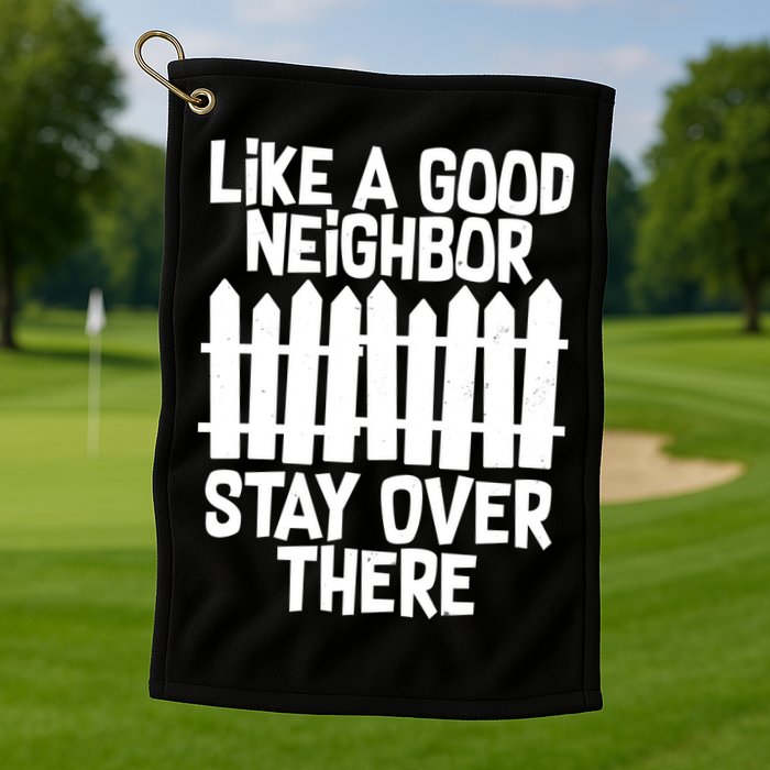 Like A Good Neighbor Stay Over There Golf Towel