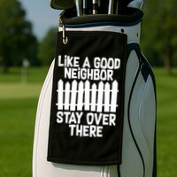 Like A Good Neighbor Stay Over There Golf Towel