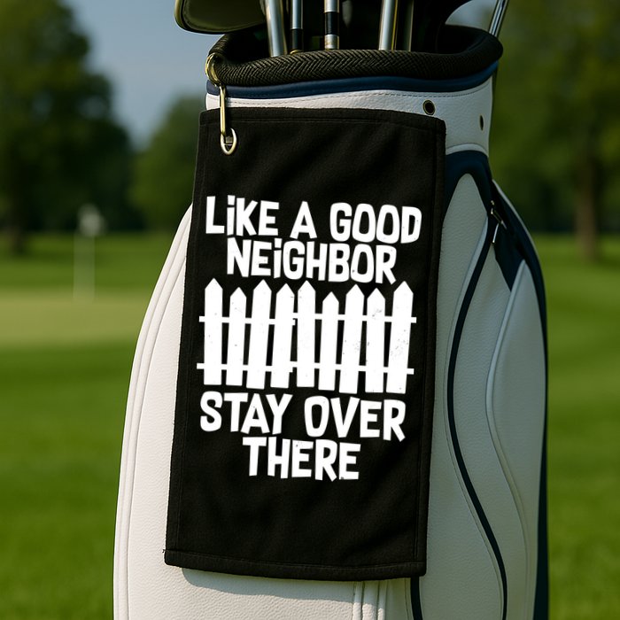 Like A Good Neighbor Stay Over There Golf Towel