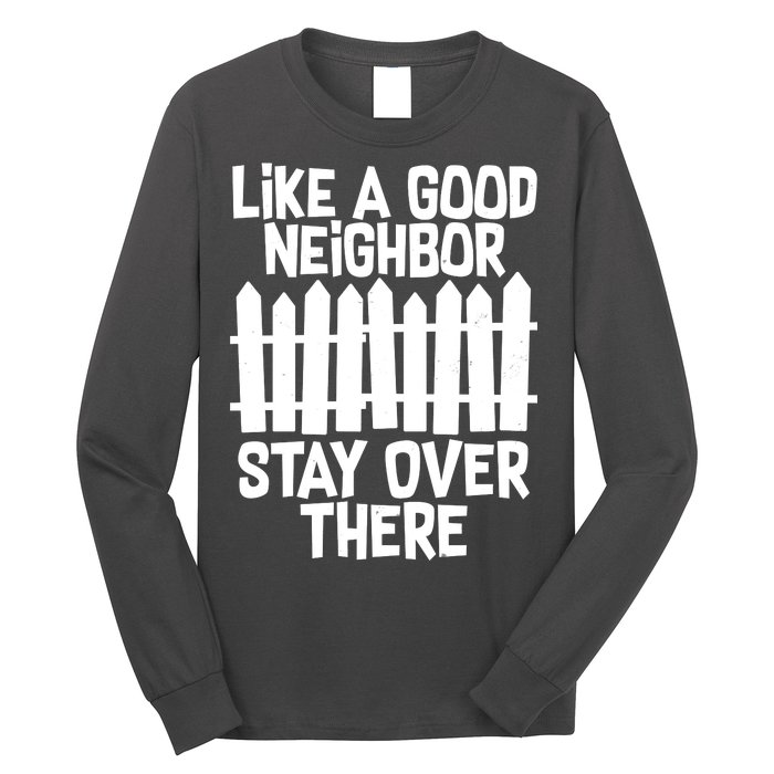 Like A Good Neighbor Stay Over There Long Sleeve Shirt