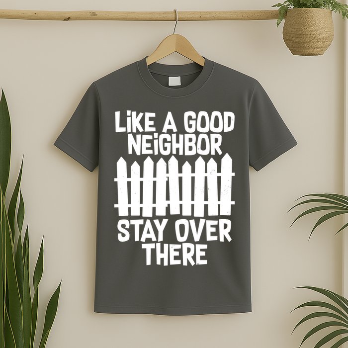 Like A Good Neighbor Stay Over There T-Shirt