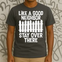 Like A Good Neighbor Stay Over There T-Shirt