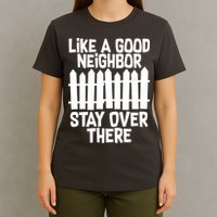 Like A Good Neighbor Stay Over There T-Shirt