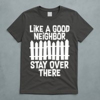 Like A Good Neighbor Stay Over There T-Shirt