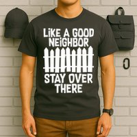 Like A Good Neighbor Stay Over There T-Shirt