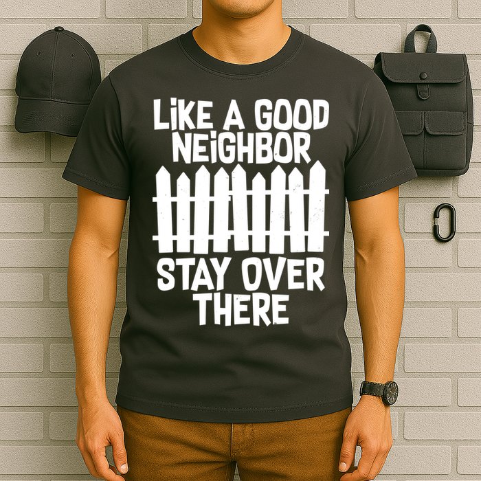 Like A Good Neighbor Stay Over There T-Shirt