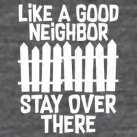 Like A Good Neighbor Stay Over There T-Shirt