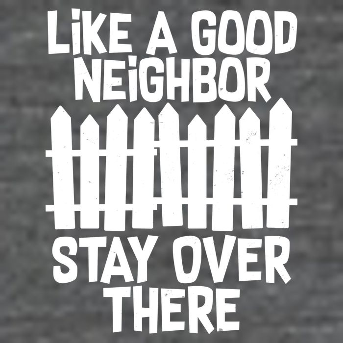 Like A Good Neighbor Stay Over There T-Shirt