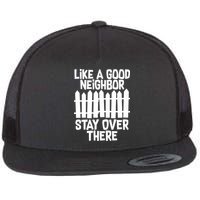 Like A Good Neighbor Stay Over There Flat Bill Trucker Hat