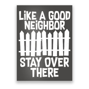 Like A Good Neighbor Stay Over There Poster