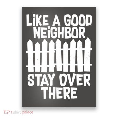 Like A Good Neighbor Stay Over There Poster