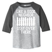 Like A Good Neighbor Stay Over There Toddler Fine Jersey T-Shirt