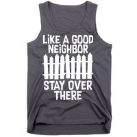 Like A Good Neighbor Stay Over There Tank Top