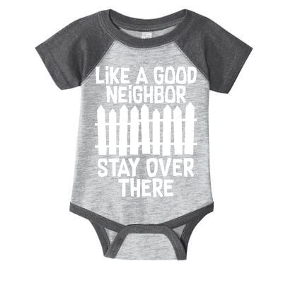 Like A Good Neighbor Stay Over There Infant Baby Jersey Bodysuit